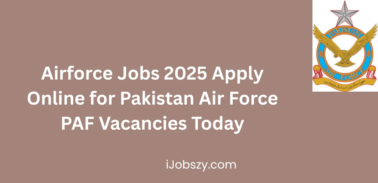 Airforce Jobs 2025 Apply Online for Pakistan Air Force PAF Vacancies Today