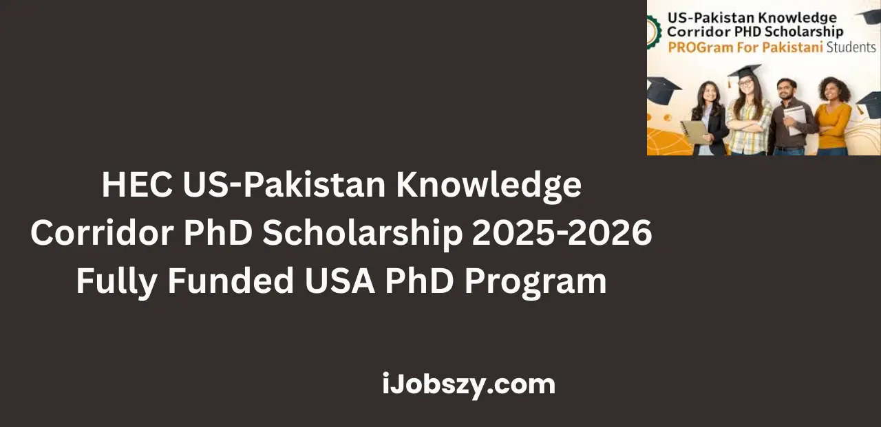 HEC US-Pakistan Knowledge Corridor PhD Scholarship 2025-2026 Fully Funded USA PhD Program