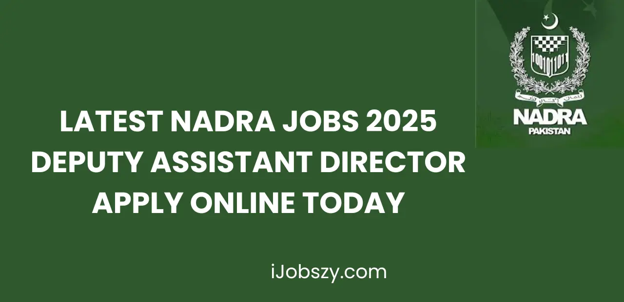 Latest NADRA Jobs 2025 Deputy Assistant Director Apply Online Today